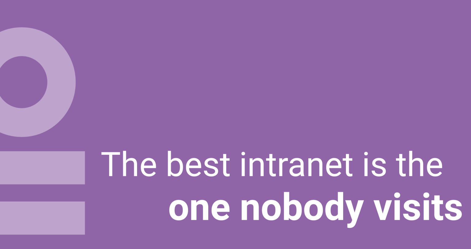 Next Practice: The Best Intranet Might be the One No One Visits
